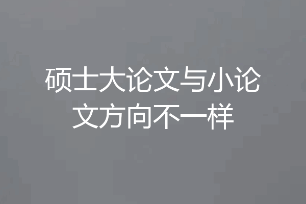 硕士大论文与小论文方向不一样