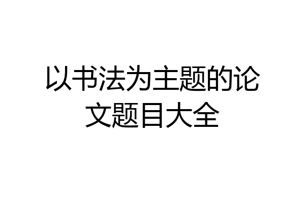 以书法为主题的论文题目大全