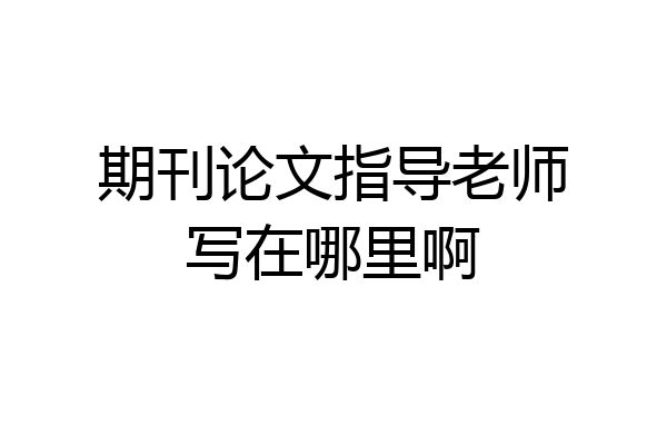 期刊论文指导老师写在哪里啊