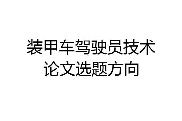 装甲车驾驶员技术论文选题方向
