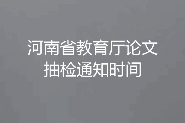 河南省教育厅论文抽检通知时间