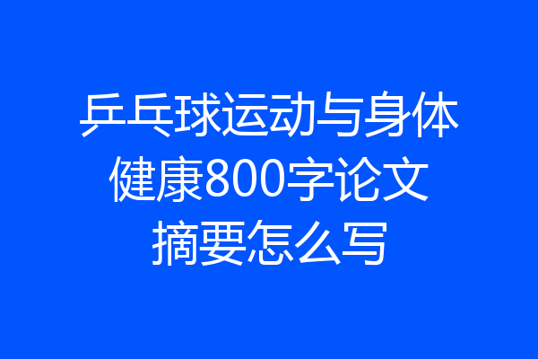乒乓球运动与身体健康800字论文摘要怎么写