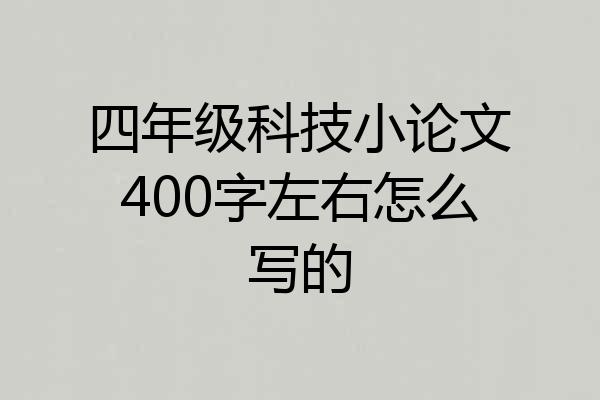 四年级科技小论文400字左右怎么写的