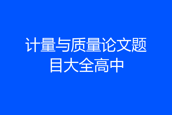 计量与质量论文题目大全高中