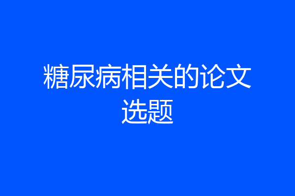 糖尿病相关的论文选题
