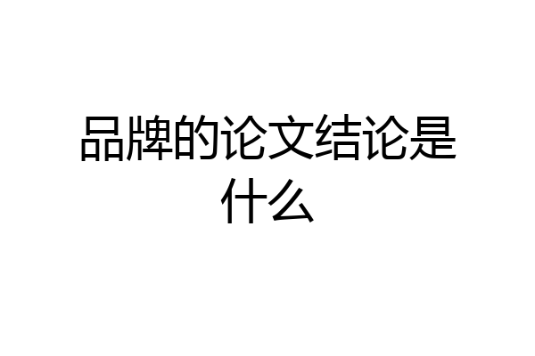 品牌的论文结论是什么