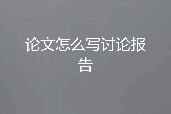 论文怎么写讨论报告