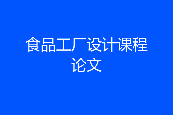 食品工厂设计课程论文