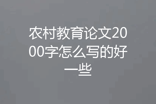 农村教育论文2000字怎么写的好一些