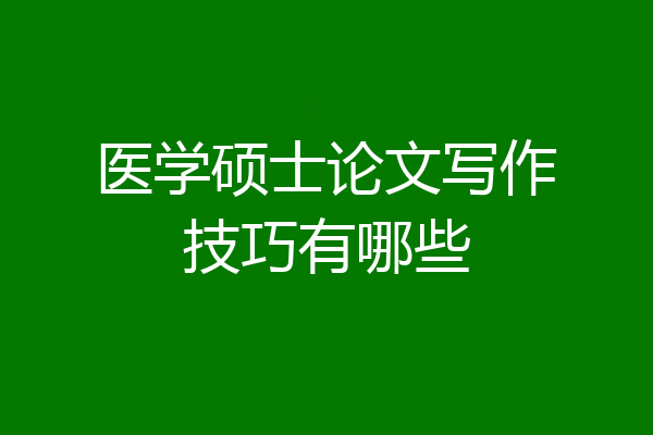 医学硕士论文写作技巧有哪些