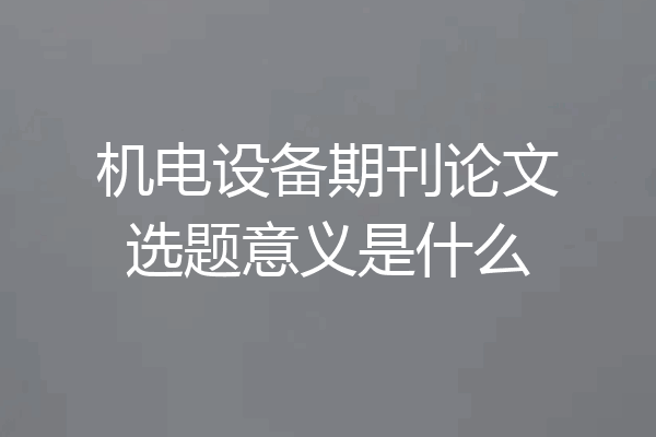 机电设备期刊论文选题意义是什么