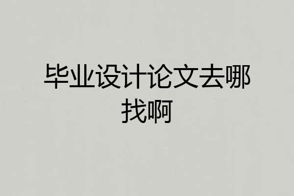 毕业设计论文去哪找啊