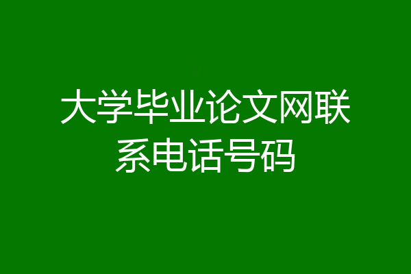 大学毕业论文网联系电话号码