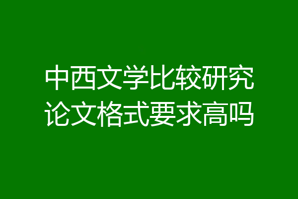 中西文学比较研究论文格式要求高吗