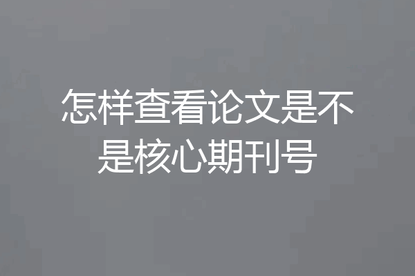 怎样查看论文是不是核心期刊号