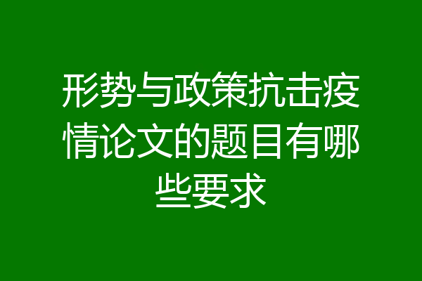 形势与政策抗击疫情论文的题目有哪些要求