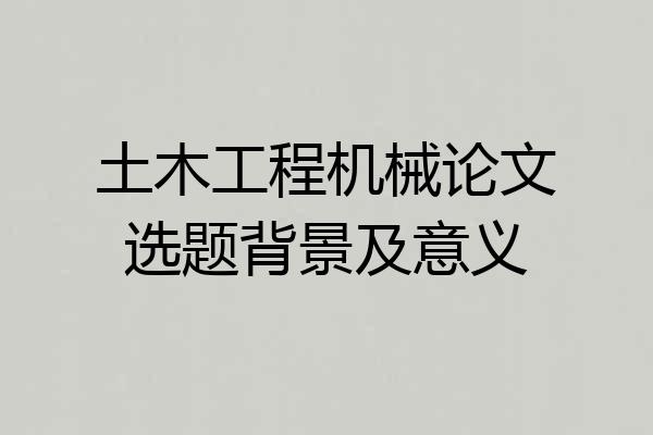 土木工程机械论文选题背景及意义