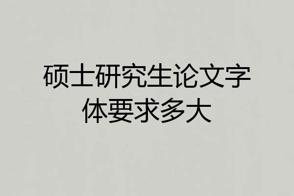 硕士研究生论文字体要求多大
