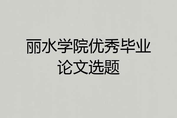 丽水学院优秀毕业论文选题