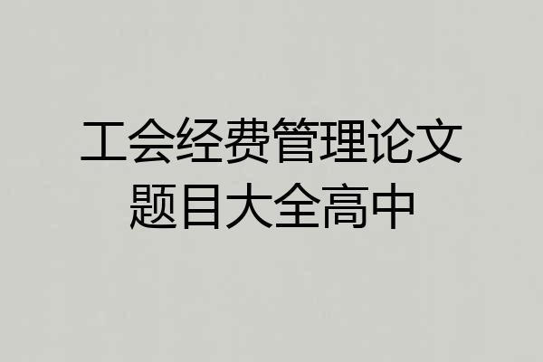 工会经费管理论文题目大全高中