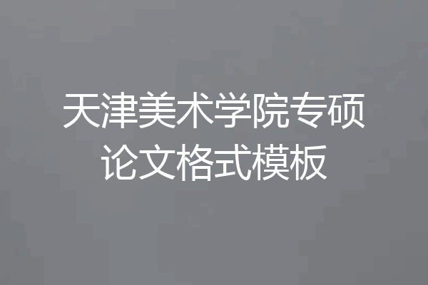 天津美术学院专硕论文格式模板