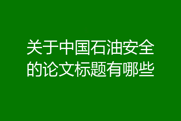关于中国石油安全的论文标题有哪些