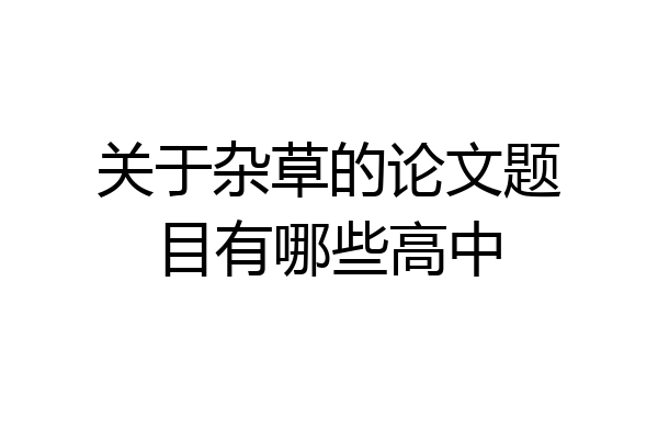 关于杂草的论文题目有哪些高中