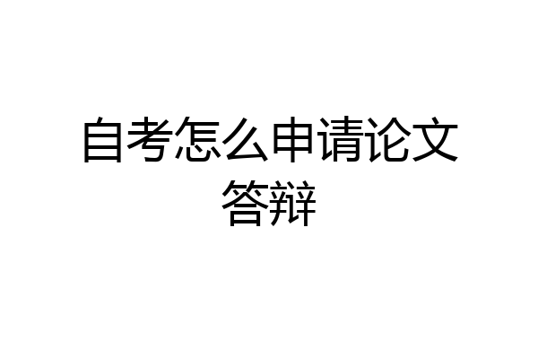 自考怎么申请论文答辩