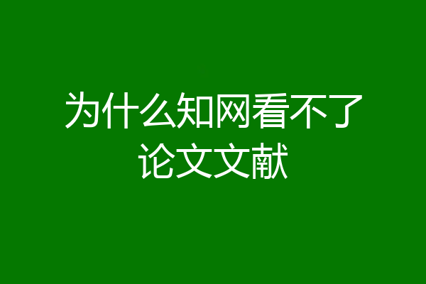 为什么知网看不了论文文献