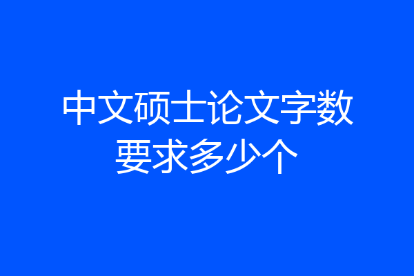 中文硕士论文字数要求多少个