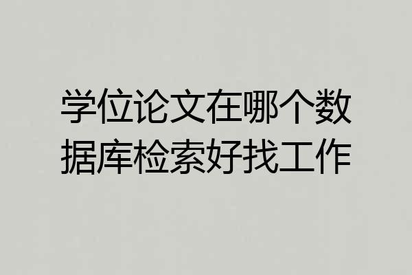 学位论文在哪个数据库检索好找工作