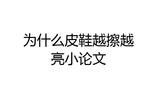 为什么皮鞋越擦越亮小论文