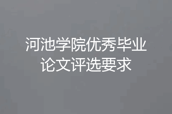 河池学院优秀毕业论文评选要求