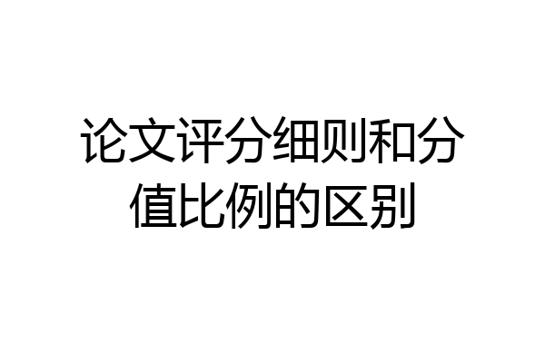 论文评分细则和分值比例的区别