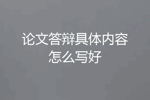论文答辩具体内容怎么写好