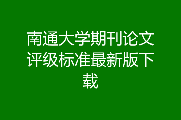 南通大学期刊论文评级标准最新版下载