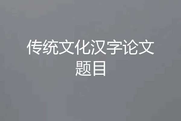 传统文化汉字论文题目