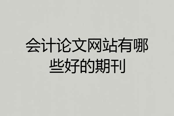 会计论文网站有哪些好的期刊