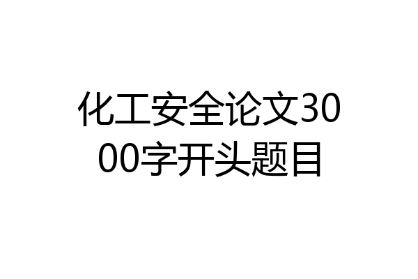 化工安全论文3000字开头题目