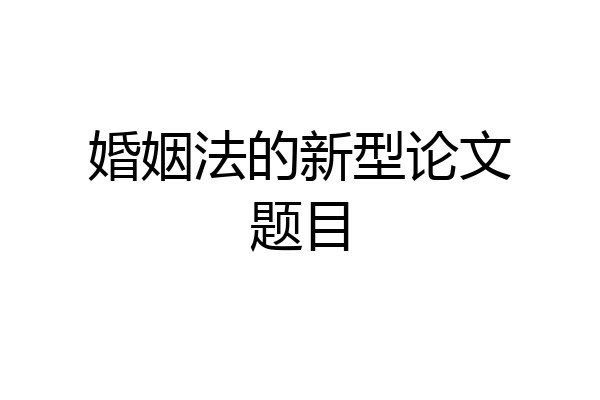 婚姻法的新型论文题目