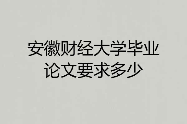 安徽财经大学毕业论文要求多少