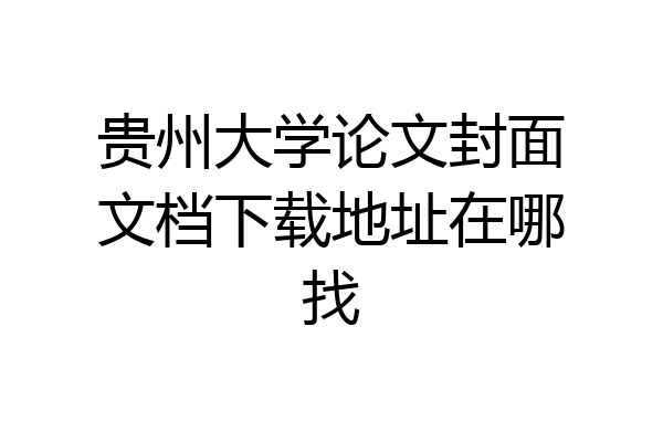 贵州大学论文封面文档下载地址在哪找
