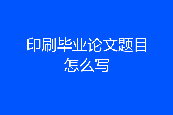 印刷毕业论文题目怎么写
