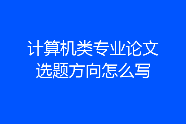 计算机类专业论文选题方向怎么写