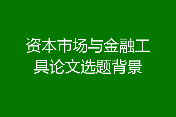 资本市场与金融工具论文选题背景