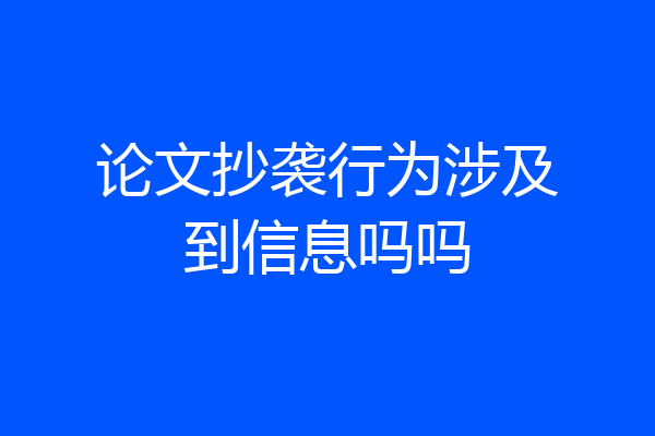 论文抄袭行为涉及到信息吗吗