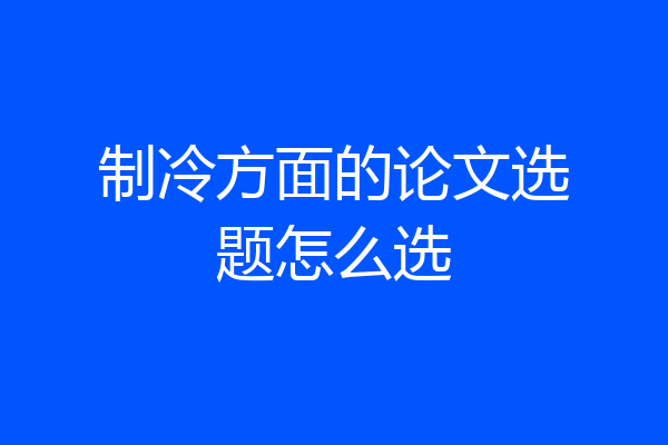 制冷方面的论文选题怎么选