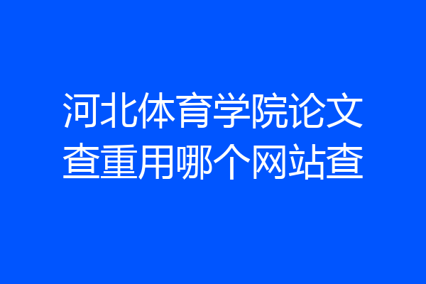 河北体育学院论文查重用哪个网站查