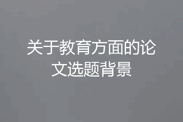 关于教育方面的论文选题背景