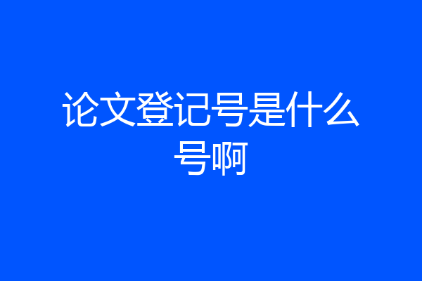 论文登记号是什么号啊